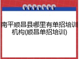 南平顺昌县哪里有单招培训机构(顺昌单招培训)