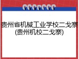 贵州省机械工业学校二戈寨(贵州机校二戈寨)