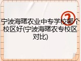 宁波海曙农业中专学校哪个校区好(宁波海曙农专校区对比)