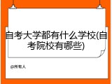 自考大学都有什么学校(自考院校有哪些)