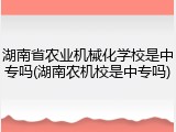 湖南省农业机械化学校是中专吗(湖南农机校是中专吗)