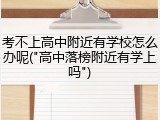 考不上高中附近有学校怎么办呢("高中落榜附近有学上吗")