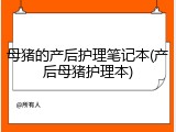 母猪的产后护理笔记本(产后母猪护理本)