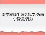 南宁复读生怎么找学校(南宁复读择校)