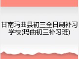 甘南玛曲县初三全日制补习学校(玛曲初三补习班)
