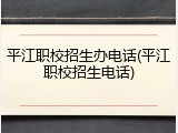 平江职校招生办电话(平江职校招生电话)
