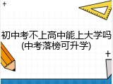 初中考不上高中能上大学吗(中考落榜可升学)