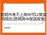 昆明市考不上高中可以复读吗现在(昆明高中复读政策)