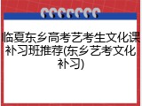 临夏东乡高考艺考生文化课补习班推荐(东乡艺考文化补习)