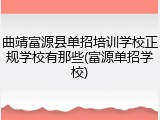 曲靖富源县单招培训学校正规学校有那些(富源单招学校)