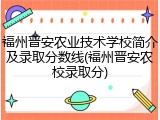 福州晋安农业技术学校简介及录取分数线(福州晋安农校录取分)