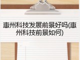 惠州科技发展前景好吗(惠州科技前景如何)