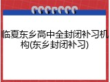 临夏东乡高中全封闭补习机构(东乡封闭补习)