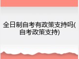 全日制自考有政策支持吗(自考政策支持)