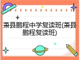 萧县鹏程中学复读班(萧县鹏程复读班)