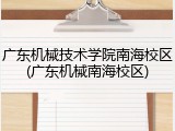 广东机械技术学院南海校区(广东机械南海校区)