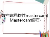 数控编程软件mastercam(Mastercam编程)