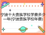 宁波十大贵族学校学费多少一年(宁波贵族学校年费)