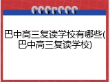 巴中高三复读学校有哪些(巴中高三复读学校)
