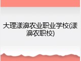大理漾濞农业职业学校(漾濞农职校)
