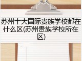 苏州十大国际贵族学校都在什么区(苏州贵族学校所在区)