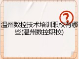 温州数控技术培训职校有哪些(温州数控职校)