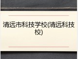 清远市科技学校(清远科技校)