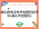 浦北县有没有学挖掘机的学校(浦北学挖掘机)