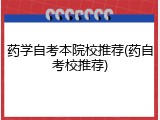 药学自考本院校推荐(药自考校推荐)