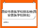 西安市贵族学校排名榜(西安贵族学校排名)