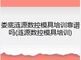 娄底涟源数控模具培训靠谱吗(涟源数控模具培训)