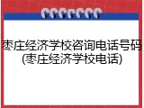 枣庄经济学校咨询电话号码(枣庄经济学校电话)