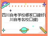 四川自考学校哪家口碑好(川自考名校口碑)
