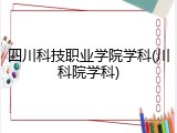 四川科技职业学院学科(川科院学科)