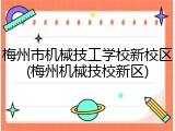 梅州市机械技工学校新校区(梅州机械技校新区)