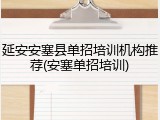 延安安塞县单招培训机构推荐(安塞单招培训)
