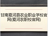 甘南夏河县农业职业学校官网(夏河农职校官网)
