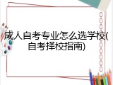 成人自考专业怎么选学校(自考择校指南)