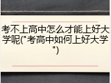 考不上高中怎么才能上好大学呢("考高中如何上好大学")