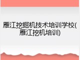 雁江挖掘机技术培训学校(雁江挖机培训)