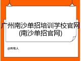 广州南沙单招培训学校官网(南沙单招官网)