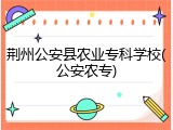 荆州公安县农业专科学校(公安农专)