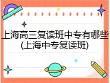 上海高三复读班中专有哪些(上海中专复读班)