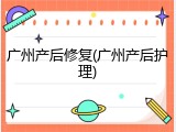 广州产后修复(广州产后护理)