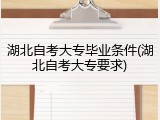 湖北自考大专毕业条件(湖北自考大专要求)
