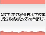楚雄姚安县农业技术学校单招分数线(姚安农校单招线)