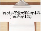 山东外事职业大学自考本科(山东自考本科)