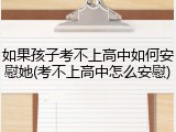 如果孩子考不上高中如何安慰她(考不上高中怎么安慰)