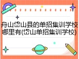 舟山岱山县的单招集训学校哪里有(岱山单招集训学校)