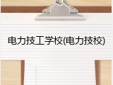 电力技工学校(电力技校)